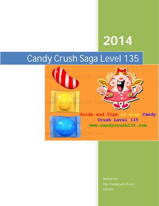2014
Michael York
http://candycrush135.com
4/8/2014
Candy Crush Saga Level 135
 