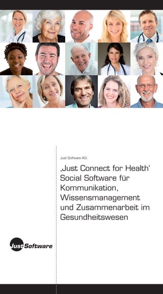 Just Software AG:


‚Just Connect for Health‘
Social Software für
Kommunikation,
Wissensmanagement
und Zusammenarbeit im
Gesundheitswesen
 