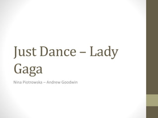 Just Dance – Lady
Gaga
Nina Piotrowska – Andrew Goodwin
 