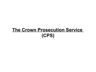 The Crown Prosecution Service  (CPS) 
