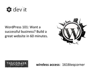 WordPress 101: Want a successful business? Build a great website in 60 minutes. wireless access :  1616teqcorner 