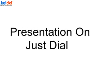 Presentation On
Just Dial
 