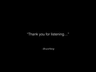 –BruceYang
“Thank you for listening…”
 