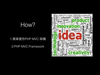 How?
1.簡單實作PHP MVC 架構
!
2.PHP MVC Framework
 