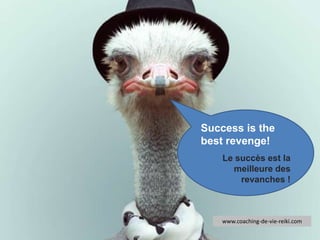 Success is the
best revenge!
Le succès est la
meilleure des
revanches !
www.coaching-de-vie-reiki.com
 