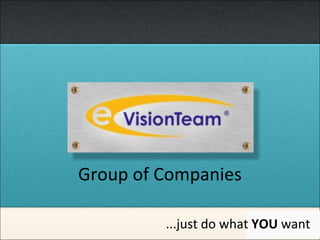 Group of Companies ...j ust do what  YOU  want 