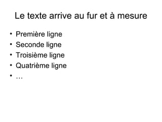 Le texte arrive au fur et à mesure Première ligne Seconde ligne Troisième ligne Quatrième ligne …