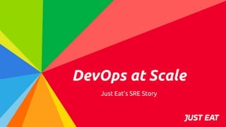 Just Eat’s SRE Story
DevOps at Scale
 