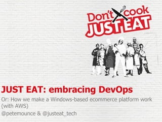 JUST EAT: embracing DevOps
Or: How we make a Windows-based ecommerce platform work
(with AWS)
@petemounce & @justeat_tech
 