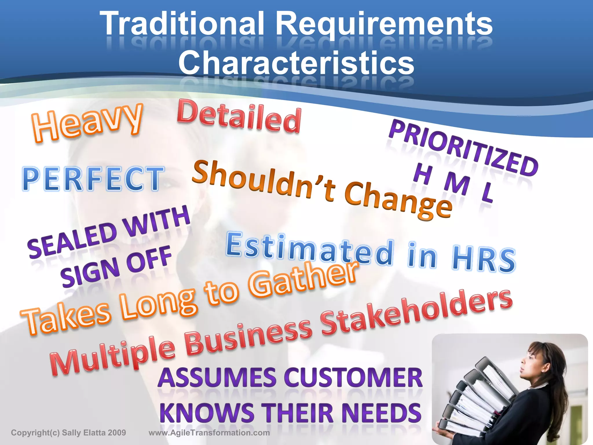 Traditional Requirements
                           Characteristics




                                                               4
Copyright(c) Sally Elatta 2009   www.AgileTransformation.com
 