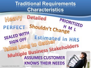 Traditional Requirements
                           Characteristics




                                                               4
Copyright(c) Sally Elatta 2009   www.AgileTransformation.com
 