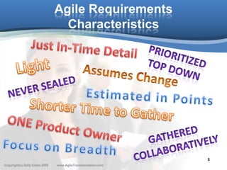 Agile Requirements
                                   Characteristics




                                                               5
Copyright(c) Sally Elatta 2009   www.AgileTransformation.com
 