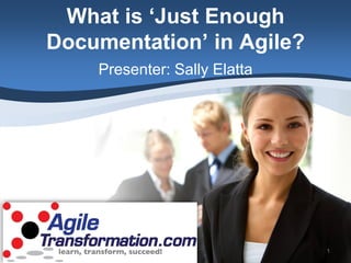 What is ‘Just Enough
Documentation’ in Agile?
    Presenter: Sally Elatta




                              1
 