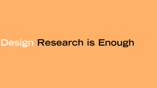 Design Research is Enough
 