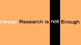Design Research is not Enough
 
