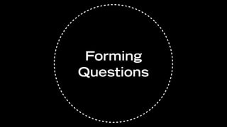 Forming
Questions
 