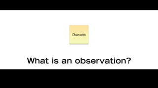 Observation




What is an observation?
 