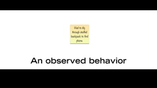 Had to dig
        through stuffed
        backpack to find
             phone.




An observed behavior
 