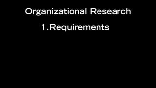 Organizational Research

   1.Requirements
 