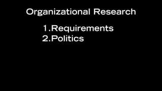 Organizational Research

   1.Requirements
   2.Politics
 