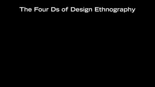 The Four Ds of Design Ethnography
 