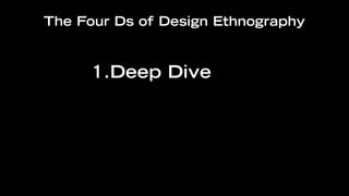The Four Ds of Design Ethnography


     1.Deep Dive
 