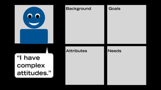 Background   Goals




              Attributes   Needs

“I have
complex
attitudes.”
 