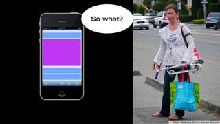 So what?




           Flickr photo by David Gómez-Rosado
 