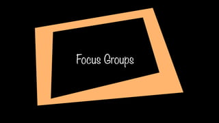 Focus Groups
 