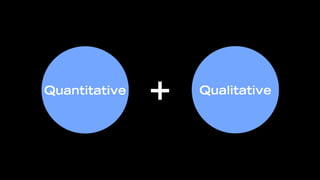Quantitative   +   Qualitative
 