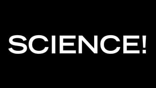 SCIENCE!
 