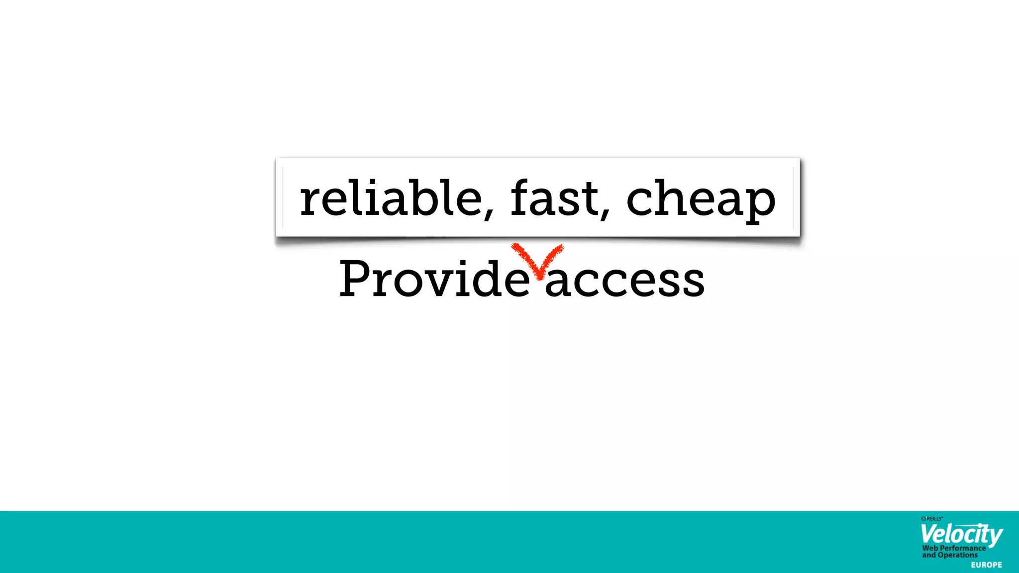 reliable, fast, cheap 
Provide access 
 