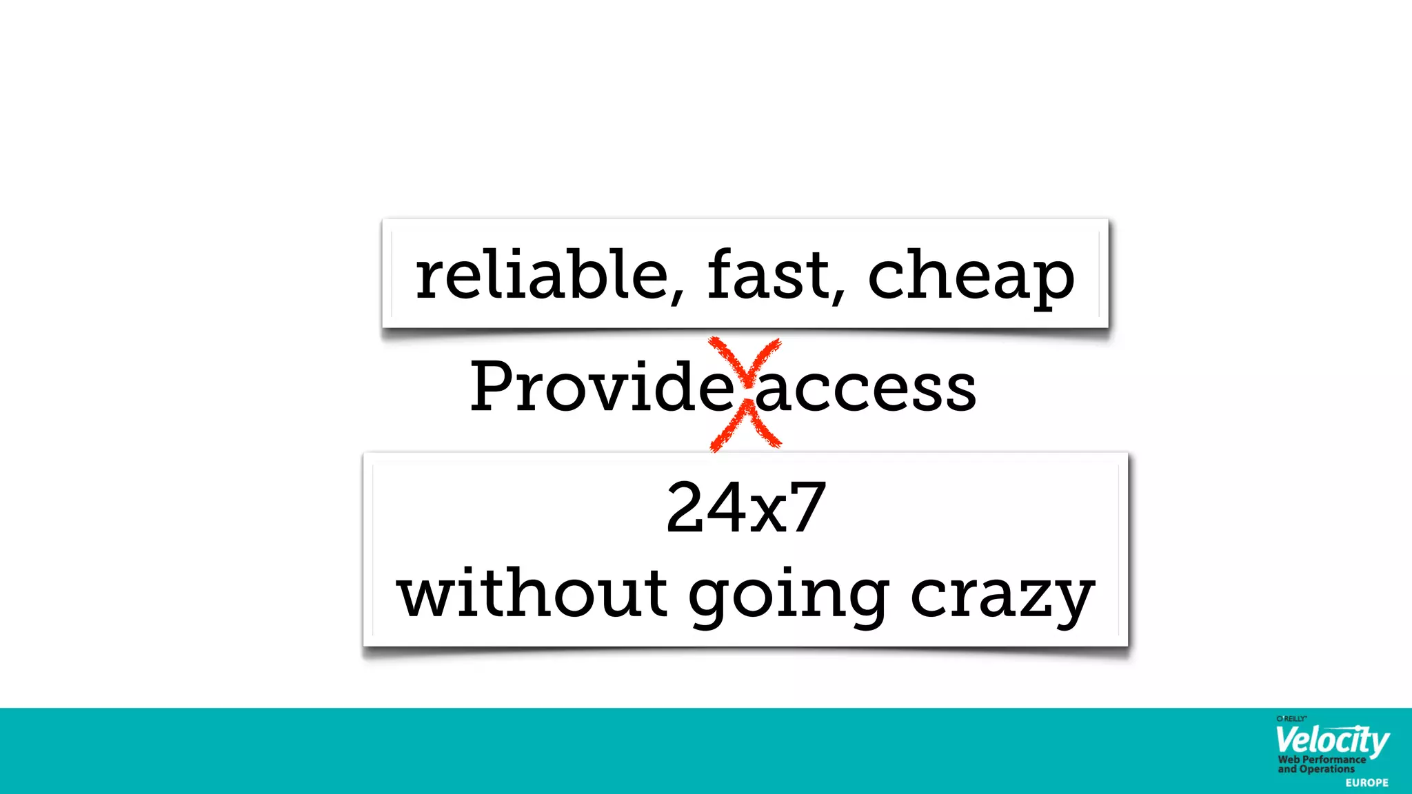 reliable, fast, cheap 
Provide access 
24x7 
without going crazy 
 