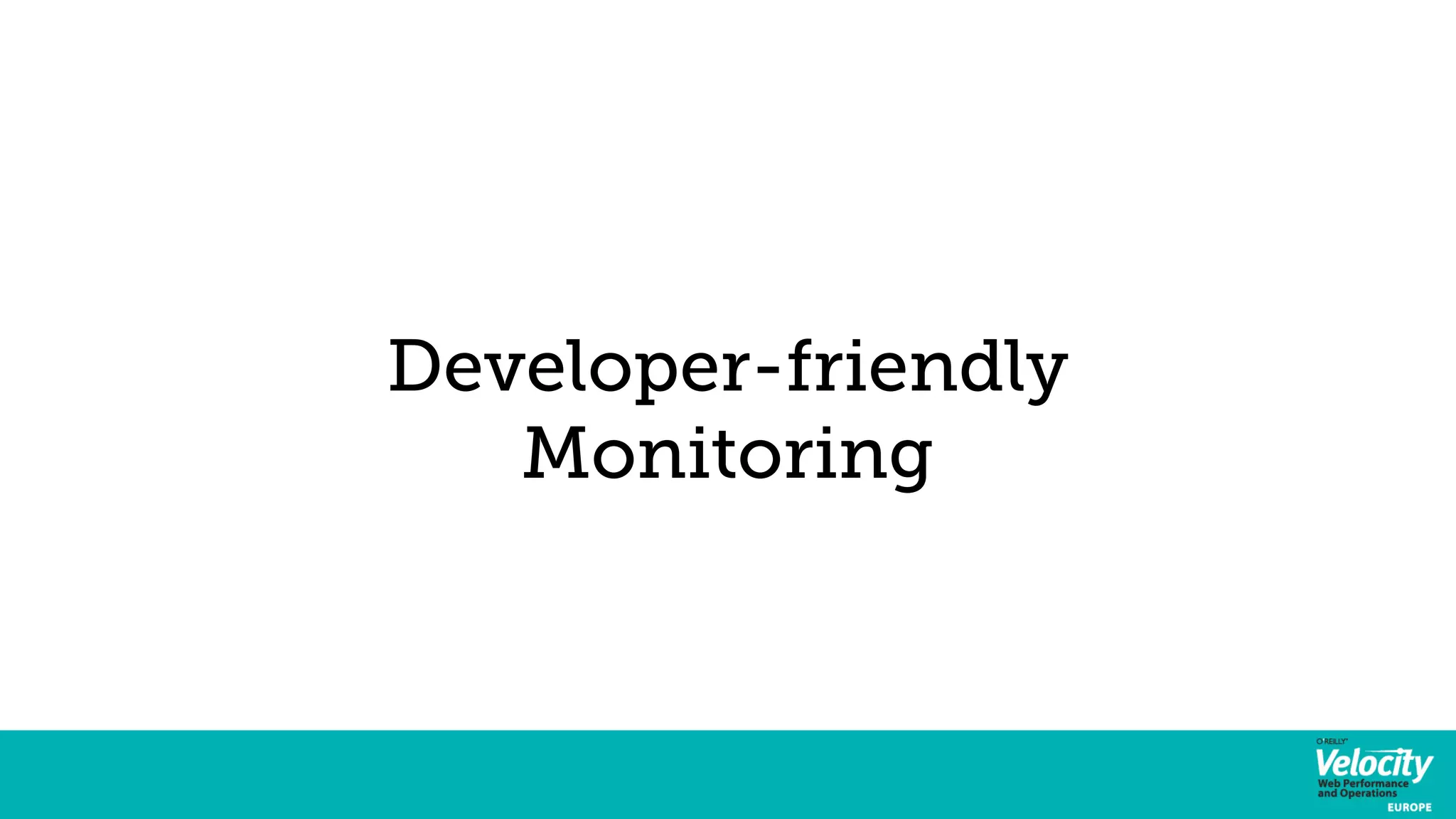 Developer-friendly 
Monitoring 
 