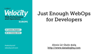 Just Enough WebOps 
for Developers 
Alexis Lê-Quôc @alq 
http://www.datadoghq.com 
 