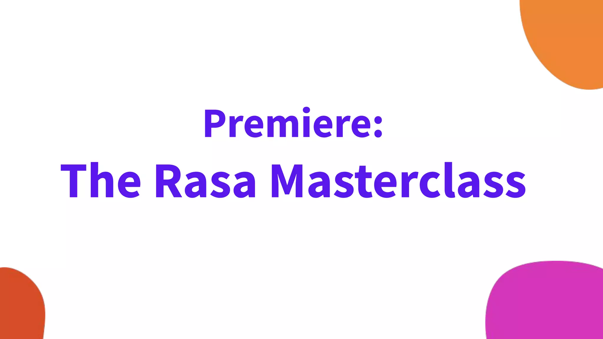 Premiere:
The Rasa Masterclass
 