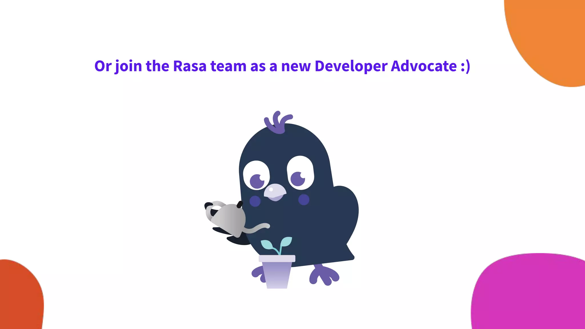 Or join the Rasa team as a new Developer Advocate :)
 
