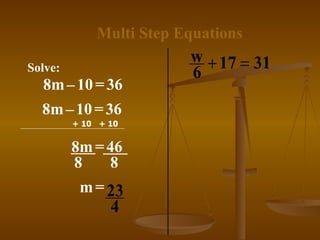 Multi Step Equations Solve: 8m   –   10   =   36 8m   –   10   =   36 8m   =   46 8  8 m   =   + 10 + 10 