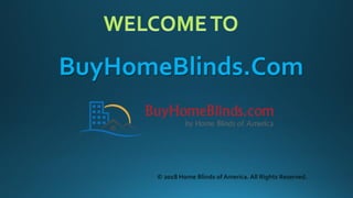 BuyHomeBlinds.Com
© 2018 Home Blinds of America. All Rights Reserved.
 