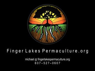 Finger Lakes Permaculture.org
      michael @ fingerlakespermaculture.org
              607–527–0607
 