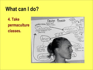 What can I do?
4. Take
permaculture
classes.
 