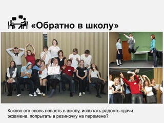 «Обратно в школу»




Каково это вновь попасть в школу, испытать радость сдачи
экзамена, попрыгать в резиночку на перемене?
 