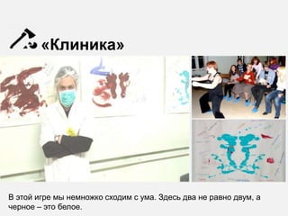«Клиника»




В этой игре мы немножко сходим с ума. Здесь два не равно двум, а
черное – это белое.
 