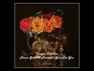 Images: Internet
Music: Giovanni Marradi – Just For You
              Adriana
 