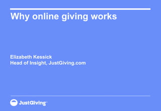 Why online giving works



Elizabeth Kessick
Head of Insight, JustGiving.com
 