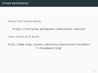 other references
Terence Tao’s Career Advice:
https://terrytao.wordpress.com/career-advice/
Career Advice at UT Austin:
http://www.engr.utexas.edu/ecac/yourcareer/resumes/
5-resumewriting/
14
 