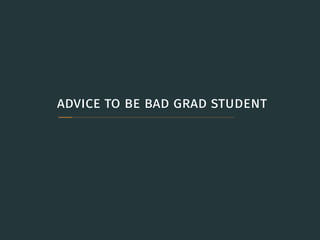 advice to be bad grad student
 