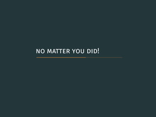 no matter you did!
 
