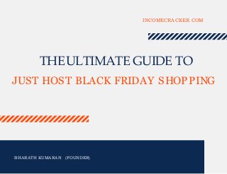 JUST HOST BLACK FRIDAY SHOPPING
INCOMECRACKER.COM
BHARATH KUMARAN (FOUNDER)
THEULTIMATE GUIDE TO
 