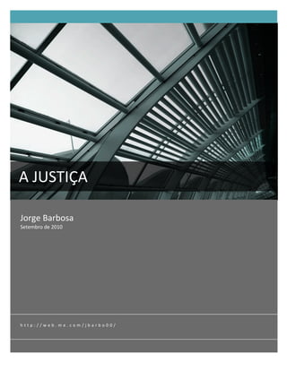A	
  JUSTIÇA	
  
	
  
 Jorge	
  Barbosa	
  
 Setembro	
  de	
  2010	
  




 h t t p : / / w e b . m e . c o m / j b a r b o 0 0 / 	
  
 